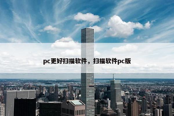 pc更好扫描软件，扫描软件pc版