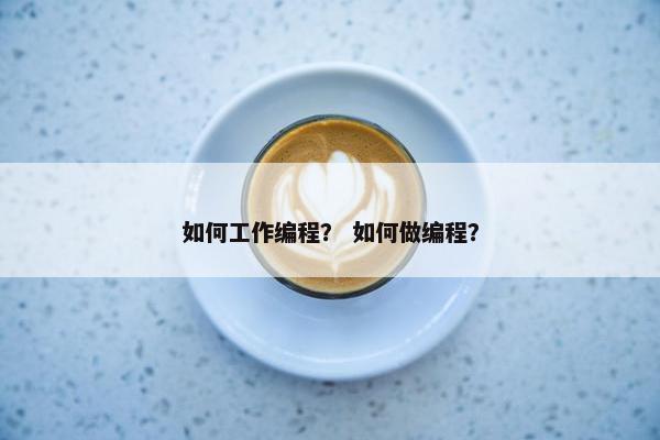 如何工作编程？ 如何做编程？