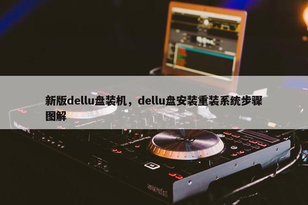 新版dellu盘装机，dellu盘安装重装系统步骤图解