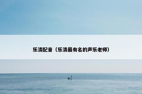 乐清配音（乐清最有名的声乐老师）