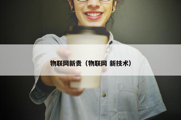 物联网新贵（物联网 新技术）