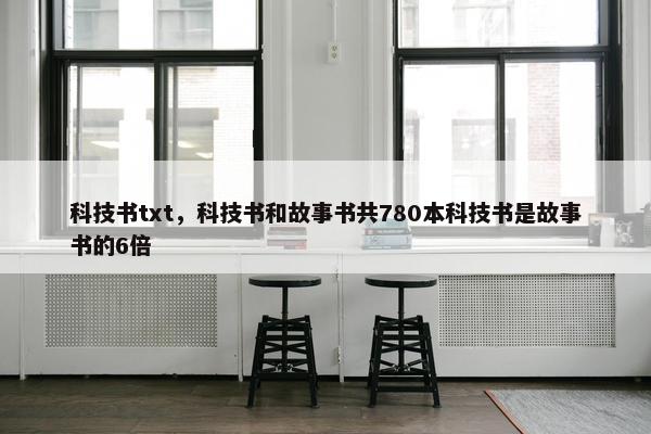 科技书txt，科技书和故事书共780本科技书是故事书的6倍