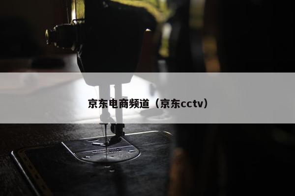 京东电商频道（京东cctv）