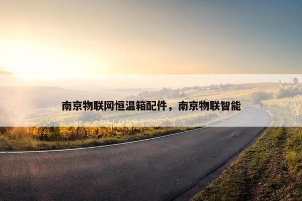 南京物联网恒温箱配件，南京物联智能