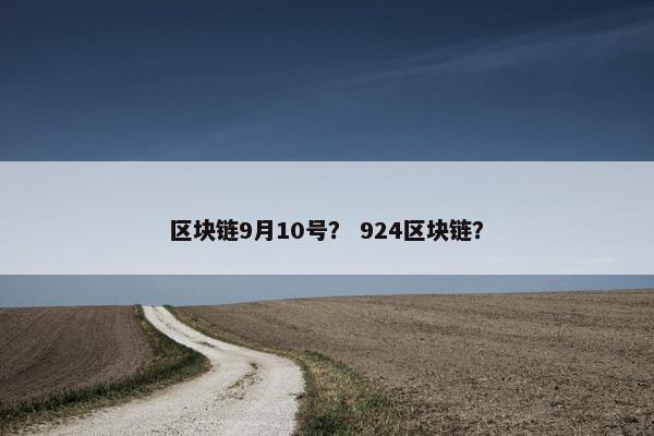区块链9月10号？ 924区块链？