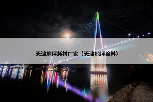 天津地坪耗材厂家（天津地坪涂料）