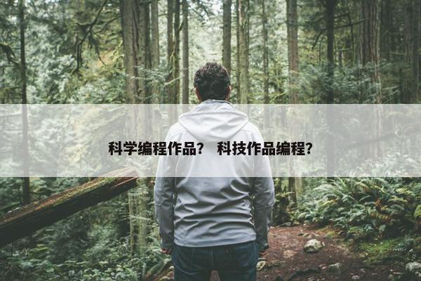 科学编程作品？ 科技作品编程？