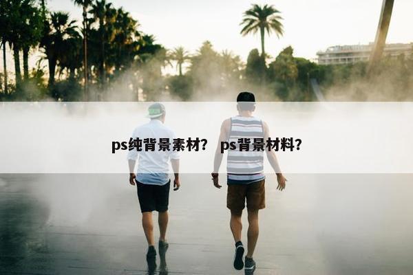 ps纯背景素材？ ps背景材料？