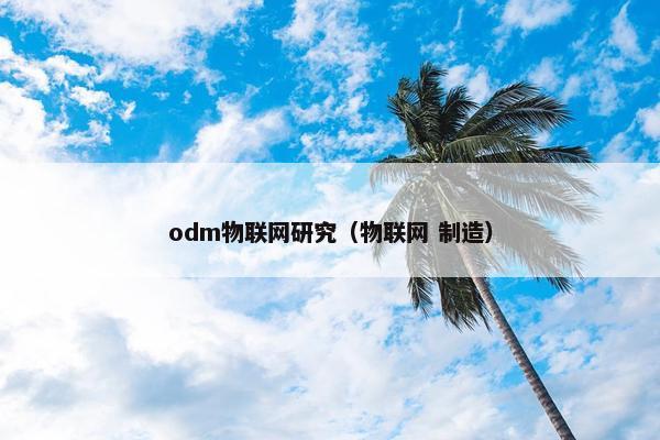 odm物联网研究（物联网 制造）