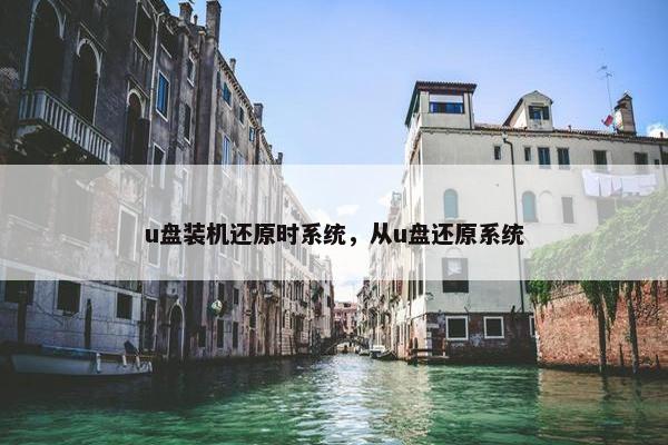 u盘装机还原时系统，从u盘还原系统