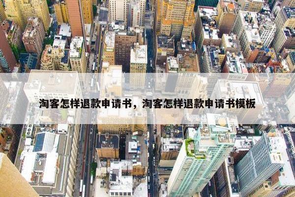淘客怎样退款申请书，淘客怎样退款申请书模板