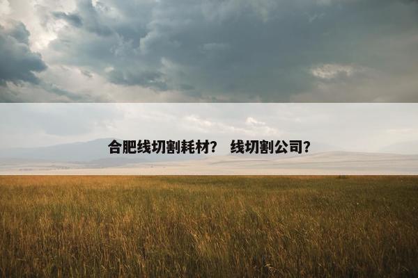 合肥线切割耗材？ 线切割公司？
