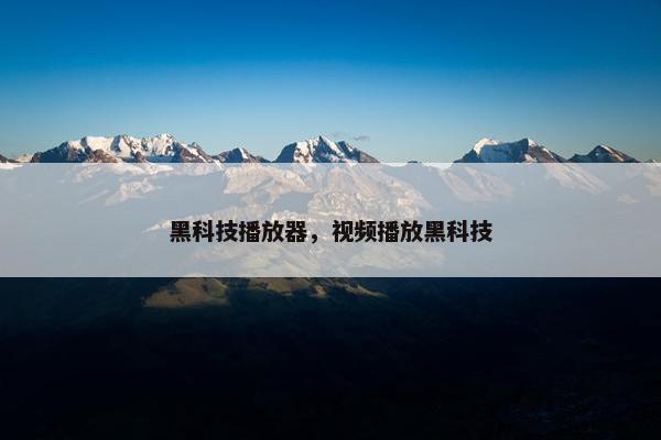 黑科技播放器，视频播放黑科技
