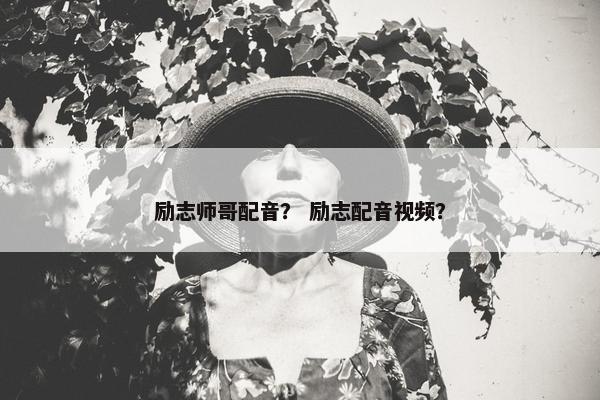励志师哥配音？ 励志配音视频？