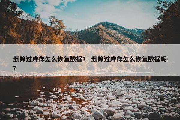 删除过库存怎么恢复数据？ 删除过库存怎么恢复数据呢？