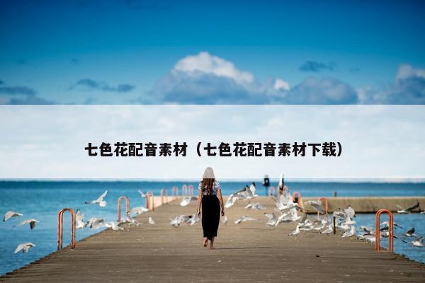 七色花配音素材（七色花配音素材下载）