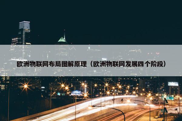 欧洲物联网布局图解原理（欧洲物联网发展四个阶段）