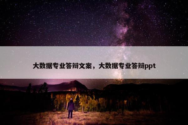 大数据专业答辩文案，大数据专业答辩ppt