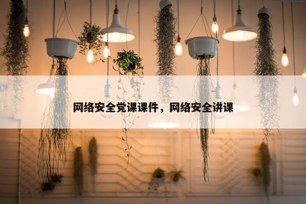 网络安全党课课件，网络安全讲课