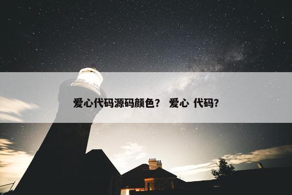 爱心代码源码颜色？ 爱心 代码？