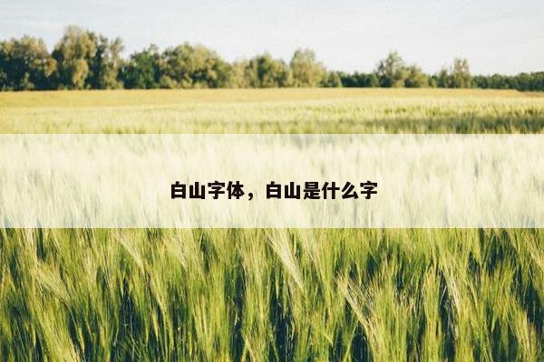 白山字体，白山是什么字