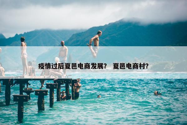 疫情过后夏邑电商发展？ 夏邑电商村？