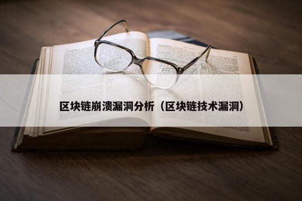 区块链崩溃漏洞分析（区块链技术漏洞）