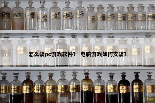 怎么装pc游戏软件？ 电脑游戏如何安装？