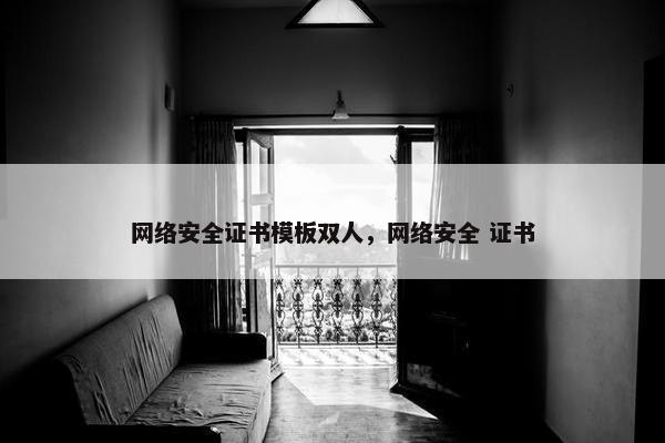 网络安全证书模板双人，网络安全 证书