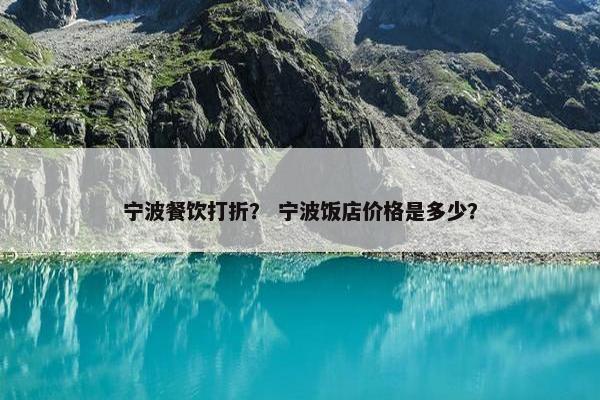 宁波餐饮打折？ 宁波饭店价格是多少？