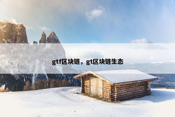 gtf区块链，gt区块链生态
