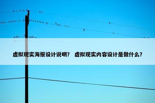 虚拟现实海报设计说明？ 虚拟现实内容设计是做什么？