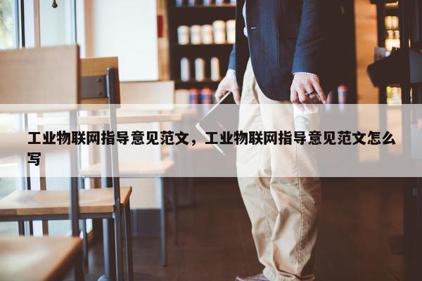 工业物联网指导意见范文，工业物联网指导意见范文怎么写
