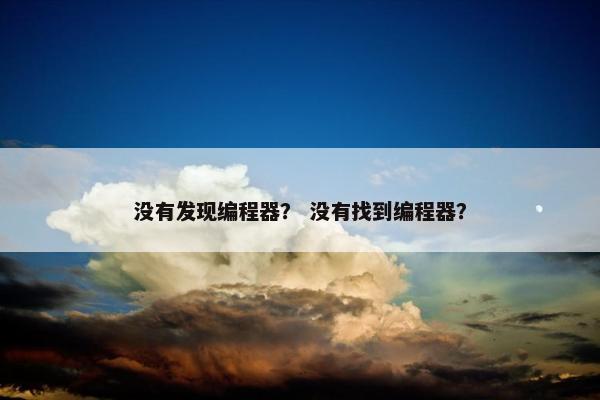 没有发现编程器？ 没有找到编程器？