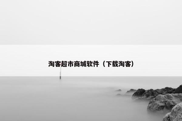 淘客超市商城软件（下载淘客）