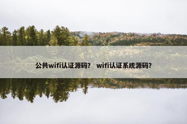 公共wifi认证源码？ wifi认证系统源码？