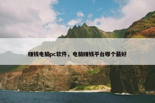 赚钱电脑pc软件，电脑赚钱平台哪个最好