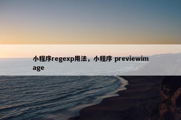 小程序regexp用法，小程序 previewimage