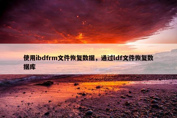使用ibdfrm文件恢复数据，通过ldf文件恢复数据库