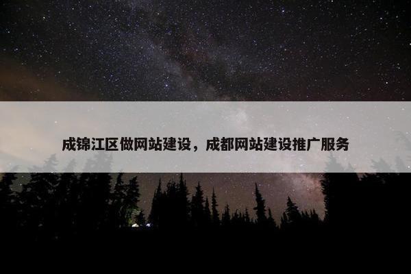 成锦江区做网站建设，成都网站建设推广服务