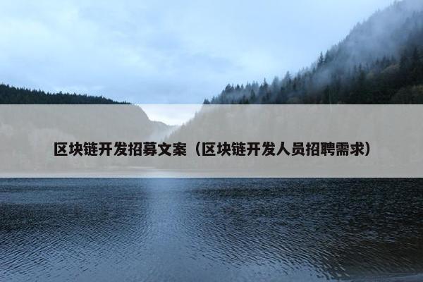 区块链开发招募文案（区块链开发人员招聘需求）