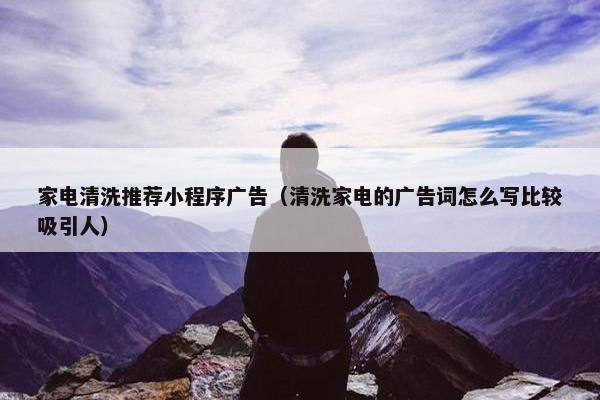 家电清洗推荐小程序广告（清洗家电的广告词怎么写比较吸引人）