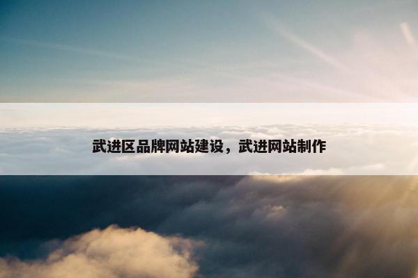 武进区品牌网站建设，武进网站制作