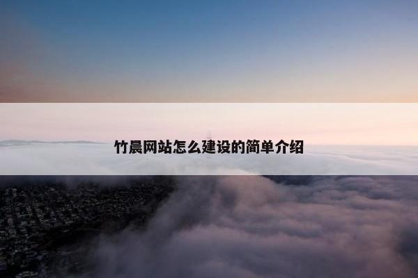 竹晨网站怎么建设的简单介绍