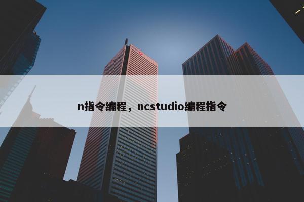 n指令编程，ncstudio编程指令