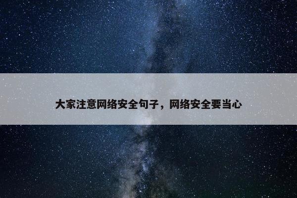 大家注意网络安全句子，网络安全要当心