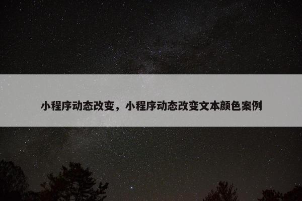 小程序动态改变，小程序动态改变文本颜色案例