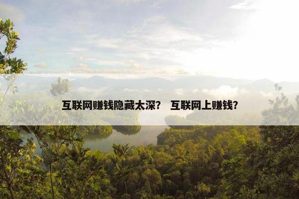 互联网赚钱隐藏太深？ 互联网上赚钱？
