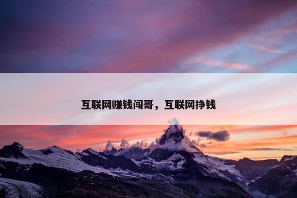 互联网赚钱闯哥，互联网挣钱