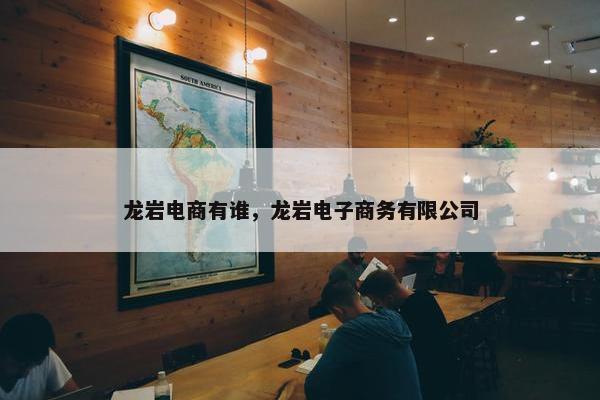 龙岩电商有谁，龙岩电子商务有限公司